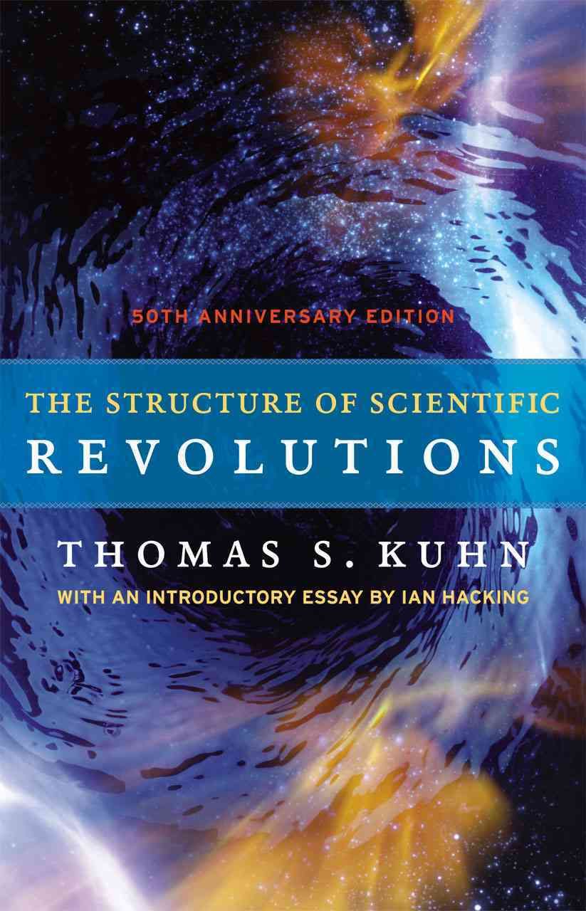 The Structure of Scientific Revolutions By Thomas S. Kuhn, Ian Hacking