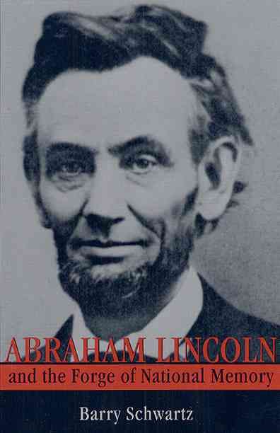 Abraham Lincoln and the Forge of National Memory By Barry Schwartz