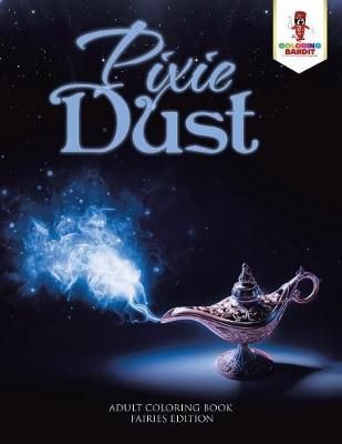 Pixie Dust : Adult Coloring Book Fairies Edition By Coloring Bandit