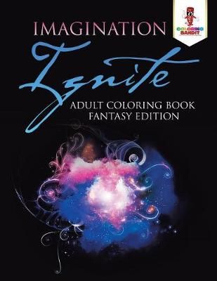 Imagination Ignite : Adult Coloring Book Fantasy Edition 9780228204404