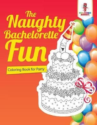 The Naughty Bachelorette Fun : Coloring Book for Party 9780228205623