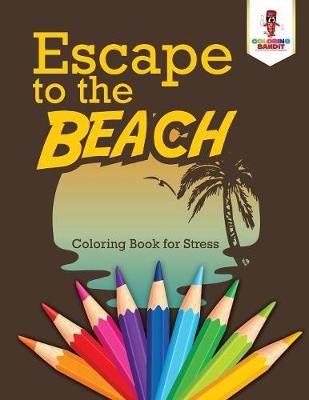 Escape to the Beach : Coloring Book for Stress By Coloring Bandit