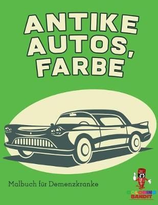 Antike Autos, Farbe: Malbuch für Demenzkranke By Coloring Bandit