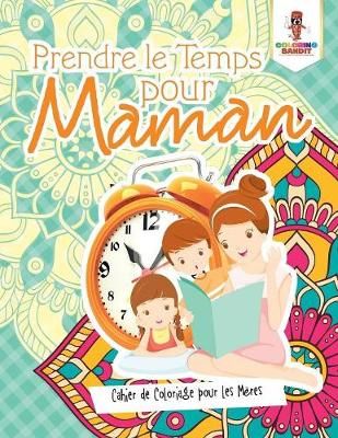 Prendre le Temps pour Maman : Cahier de Coloriage pour les Mères