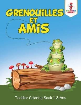 Grenouilles et Amis : Toddler Coloring Book 1-3 Ans By Coloring Bandit