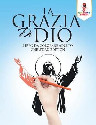 La Grazia Di Dio: Libro Da Colorare Adulto Christian Edition