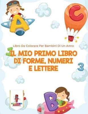 Mio Primo Libro Di Forme, Numeri E Lettere By Coloring Bandit