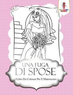 Una Fuga Di Spose: Libro Da Colorare Per Il Matrimonio 9780228217138