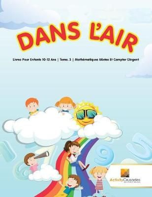 Dans L'Air : Livres Pour Enfants 10-12 Ans Tome. 3 Mathématiques Mixtes Et Compter L'Argent