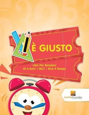 È Giusto : Libri Per Bambini Di 6 Anni Vol.1 Dire Il Tempo