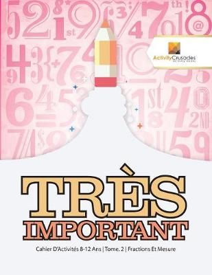 Très Important : Cahier D'Activités 8-12 Ans Tome. 2 Fractions Et Mesure