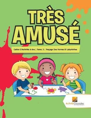 Très Amusé : Cahier D'Activités 6 Ans Tome. 3 Traçage Des Formes Et Labyrinthes