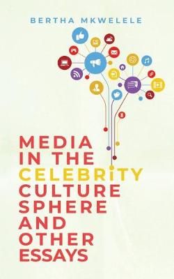 Media in the Celebrity Culture Sphere and Other Essays By Mkwelele