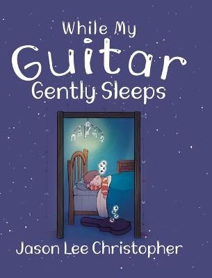 While My Guitar Gently Sleeps By Jason Lee Christopher 9780228844013