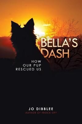 Bella's Dash: How Our Pup Rescued Us By Dibblee, Jo 9780228862161