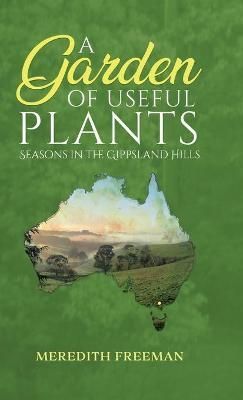 A Garden of Useful Plants: Seasons in the Gippsland Hills (Hardback)