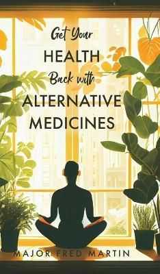 Get Your Health Back with Alternative Medicines By Martin (Hardback)