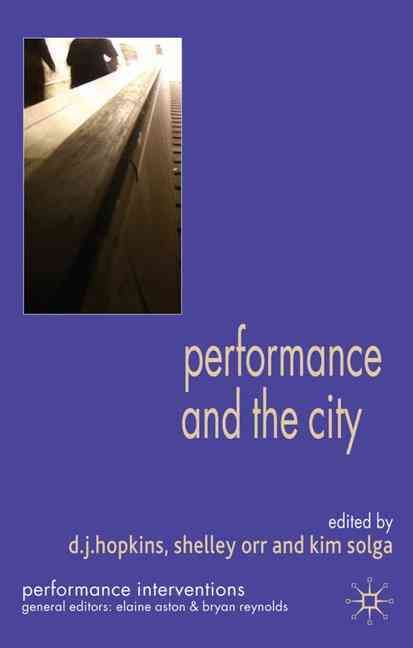 Performance and the City By D. J. Hopkins, Shelley Orr, Kim Solga