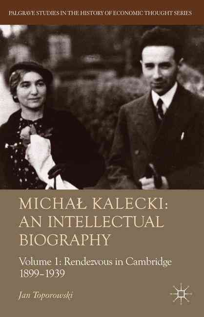 Michal Kalecki: An Intellectual Biography, Volume 1: Rendezvous in Cambridge 1899-1939