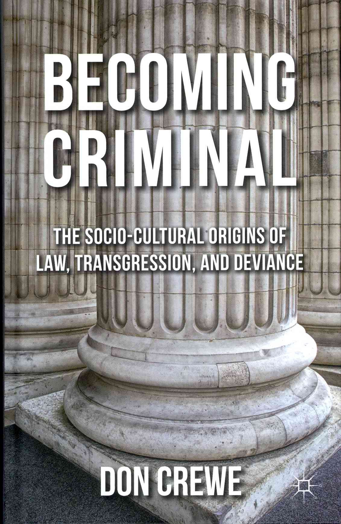 Becoming Criminal: The Socio-Cultural Origins of Law, Transgression, and Deviance