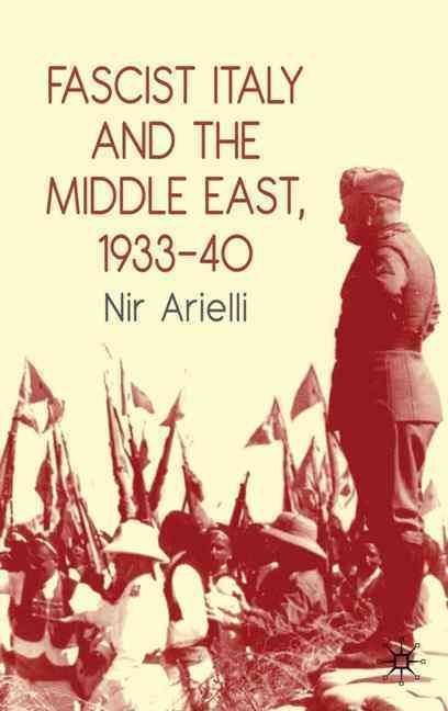 Fascist Italy and the Middle East, 1933-40 By Nir Arielli (Hardback)