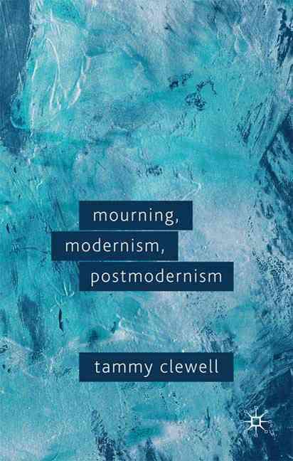Mourning, Modernism, Postmodernism By Tammy Clewell 9780230231948