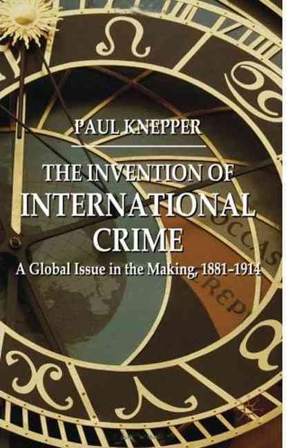 The Invention of International Crime By Paul Knepper 9780230238183