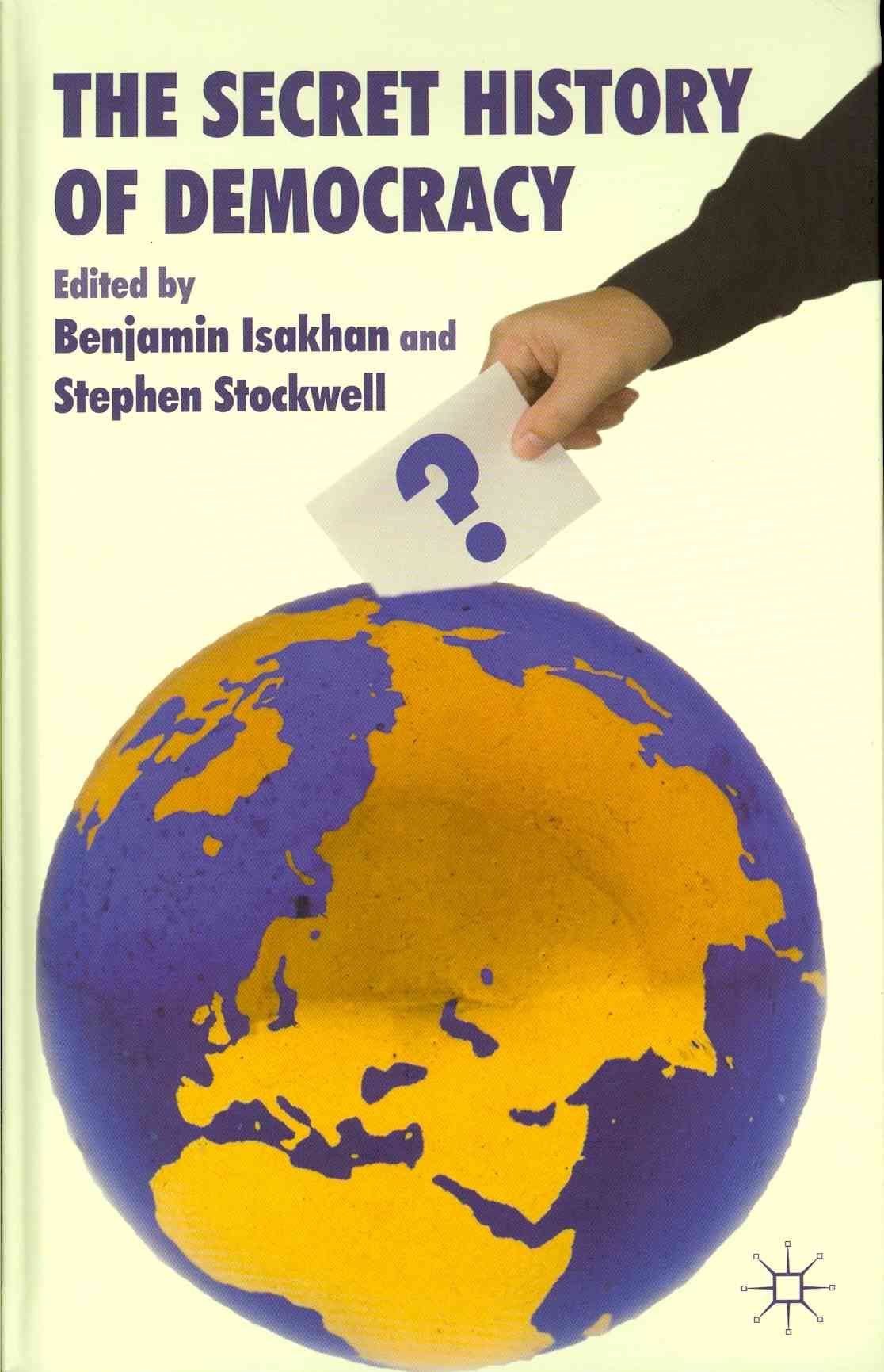 The Secret History of Democracy By Benjamin Isakhan, Stephen Stockwell