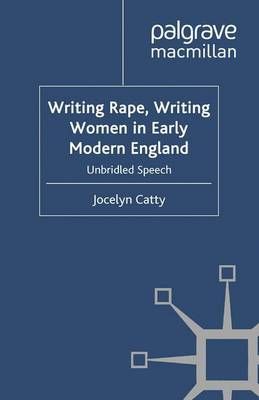 Writing Rape, Writing Women in Early Modern England By Jocelyn Catty