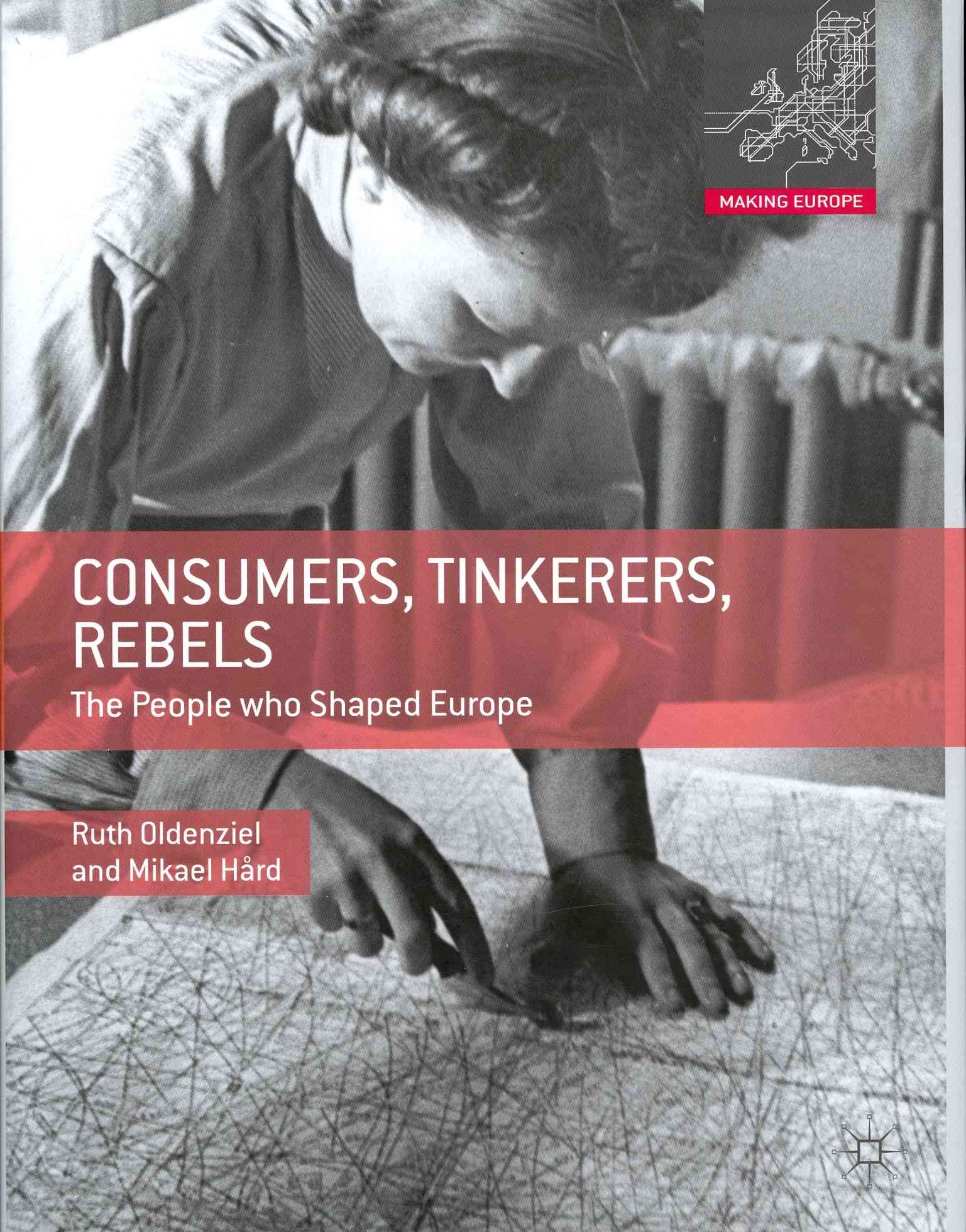 Consumers, Tinkerers, Rebels By Ruth Oldenziel, Mikael Hård