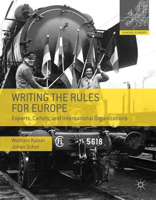 Writing the Rules for Europe : Experts, Cartels, and International Organizations