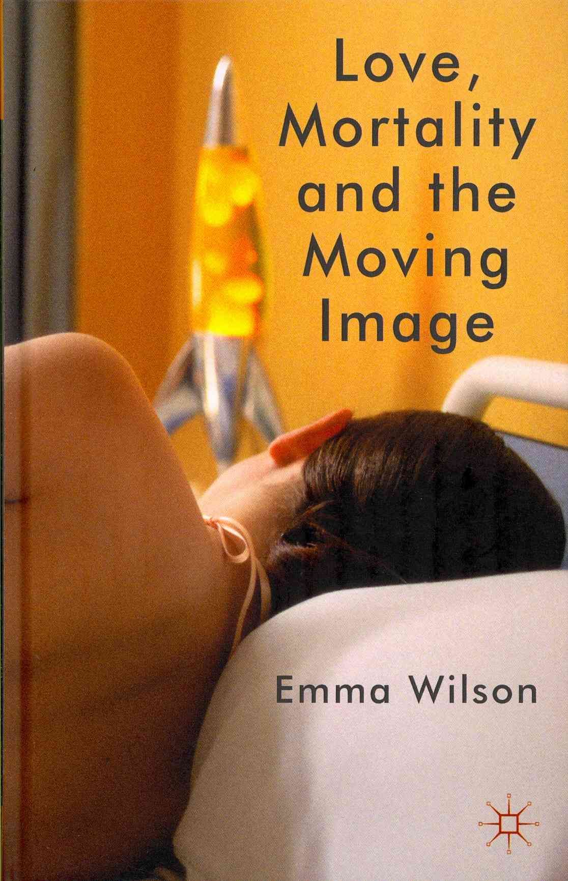 Love, Mortality and the Moving Image By Emma Wilson 9780230308398