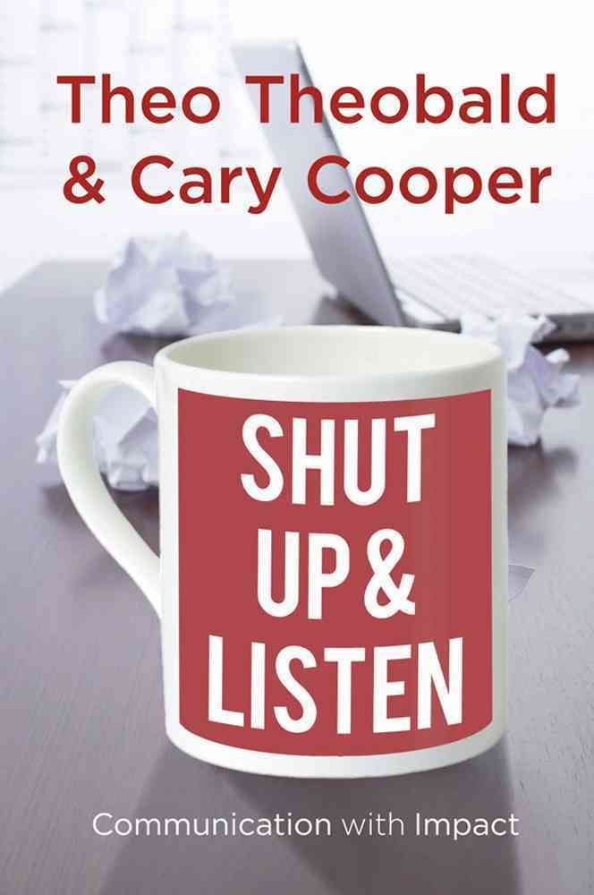 Shut Up and Listen! By Theo Theobald, Cary L. Cooper 9780230314276