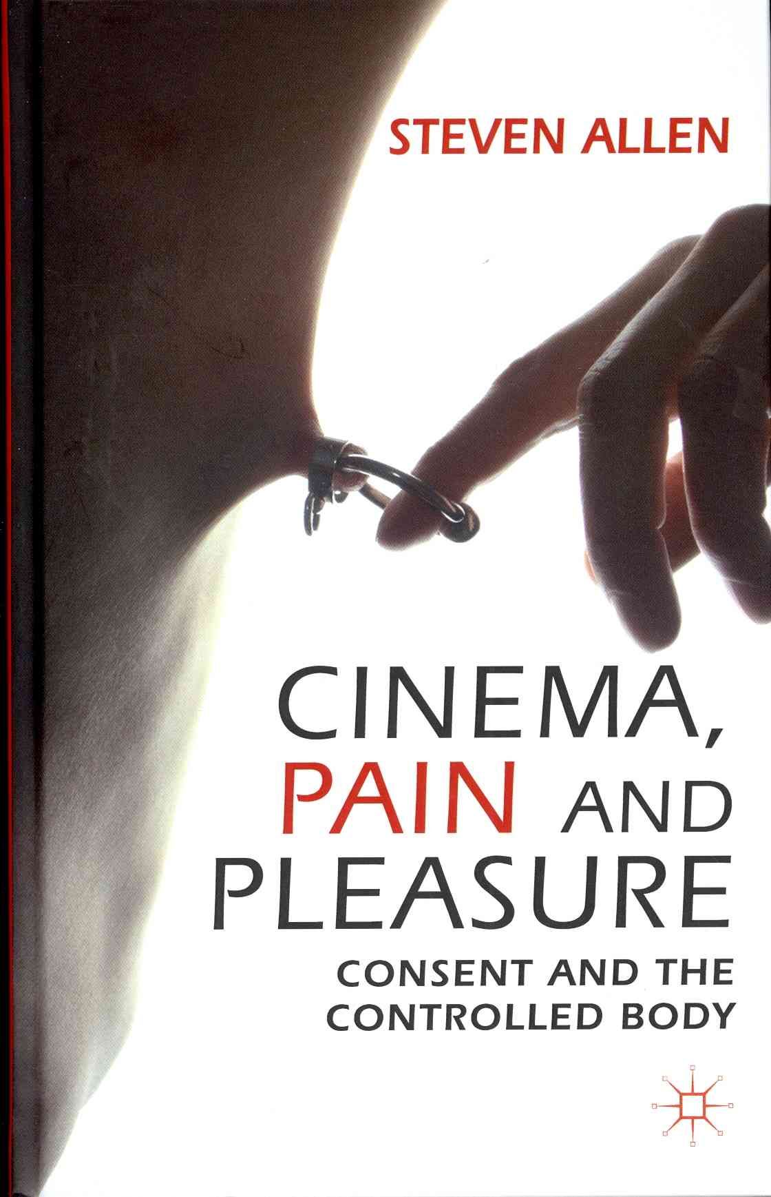 Cinema, Pain and Pleasure: Consent and the Controlled Body (Hardback)