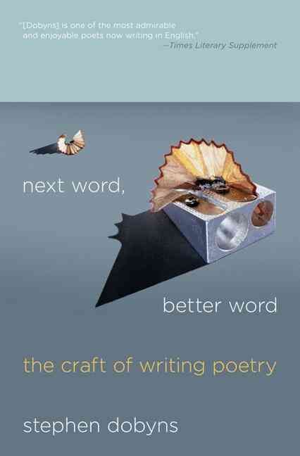 Next Word, Better Word: The Craft of Writing Poetry By Dobyns, Stephen