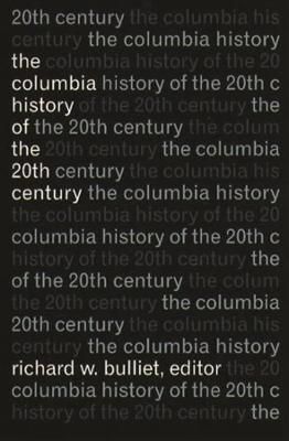 The Columbia History of the Twentieth Century By Richard Bulliet