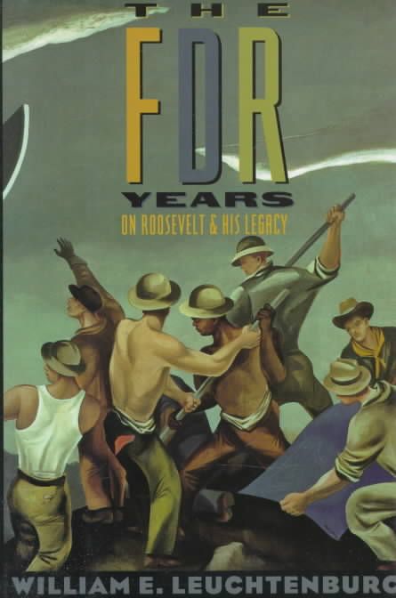 The FDR Years ? On Roosevelt & His Legacy By William Leuchtenburg