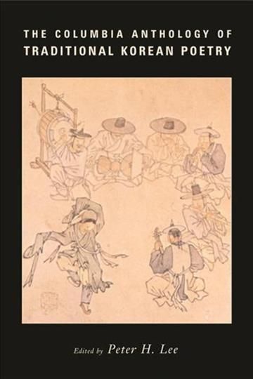 The Columbia Anthology of Traditional Korean Poetry By Peter H. Lee