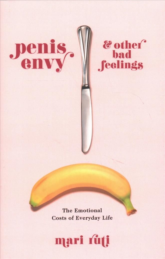 Penis Envy and Other Bad Feelings By Mari Ruti 9780231186681