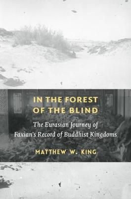 In the Forest of the Blind ? The Eurasian Journey of Faxian?s Record of Buddhist Kingdoms