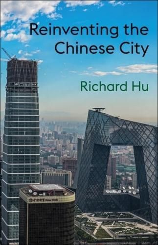 Reinventing the Chinese City By Richard Hu 9780231211000 (Hardback)