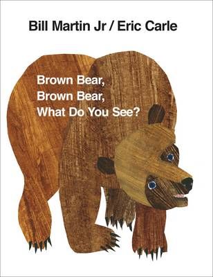 Brown Bear, Brown Bear, What Do You See? By Bill Martin, Eric Carle