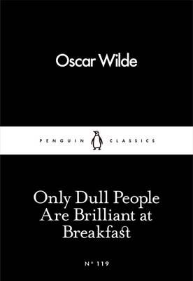 Only Dull People Are Brilliant at Breakfast By Oscar Wilde (Paperback)