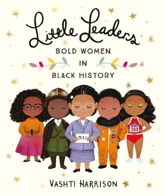 Little Leaders. Bold Women in Black History By Vashti Harrison