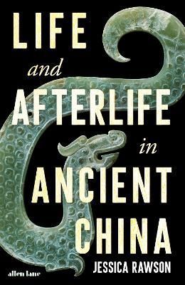 Life and Afterlife in Ancient China By Jessica Rawson 9780241472705