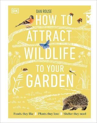 How to Attract Wildlife to Your Garden By Dan Rouse 9780241593301