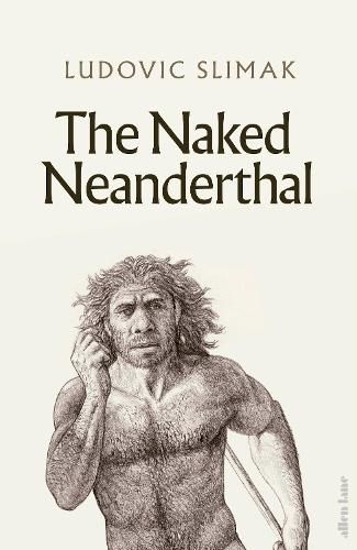 The Naked Neanderthal By Ludovic Slimak 9780241617663 (Hardback)
