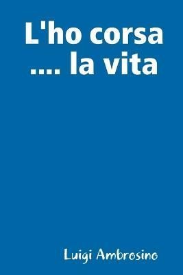 L'ho corsa .... la vita By Ambrosino 9780244039196 (Paperback)
