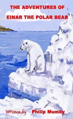 The Adventures of Einar the Polar Bear By Philip Mumby 9780244044916