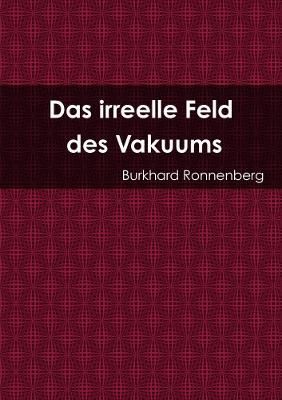 Das irreelle Feld des Vakuums By Burkhard Ronnenberg 9780244194338
